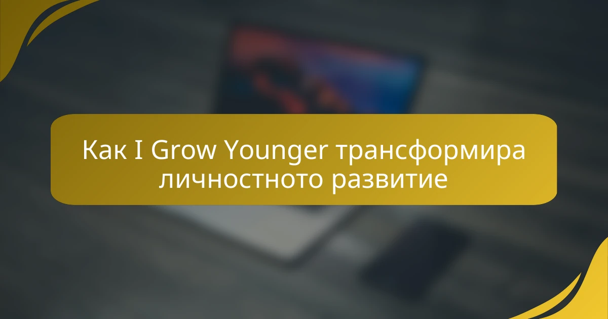 Как I Grow Younger трансформира личностното развитие