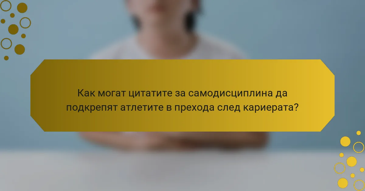 Как могат цитатите за самодисциплина да подкрепят атлетите в прехода след кариерата?