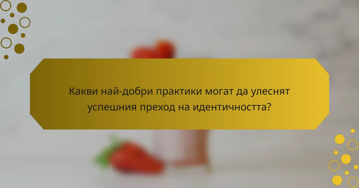 Какви най-добри практики могат да улеснят успешния преход на идентичността?