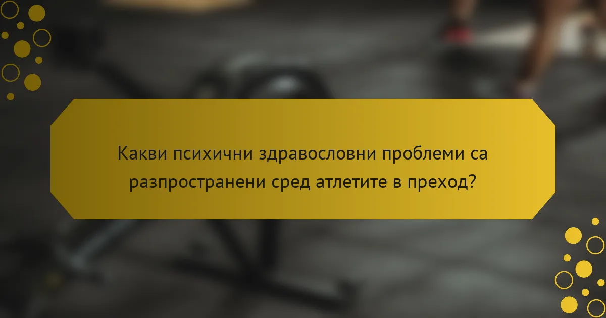 Какви психични здравословни проблеми са разпространени сред атлетите в преход?