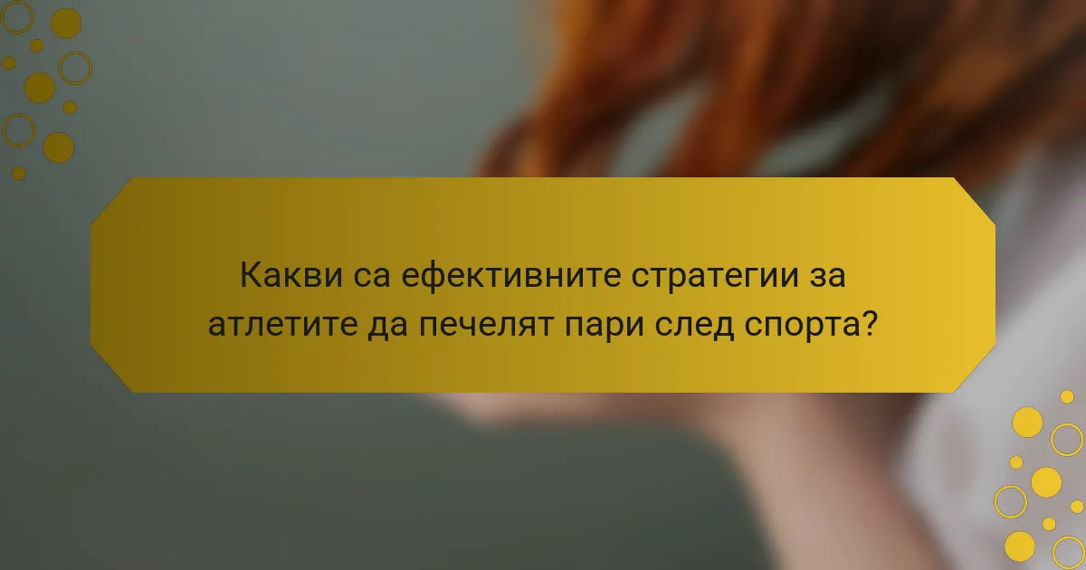 Какви са ефективните стратегии за атлетите да печелят пари след спорта?