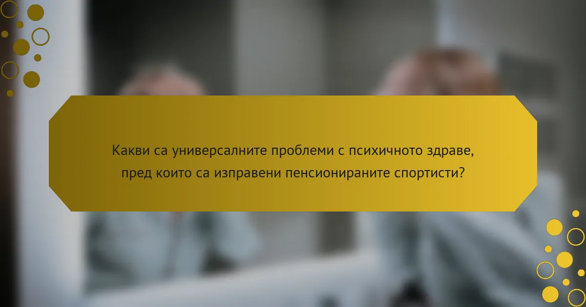 Какви са универсалните проблеми с психичното здраве, пред които са изправени пенсионираните спортисти?