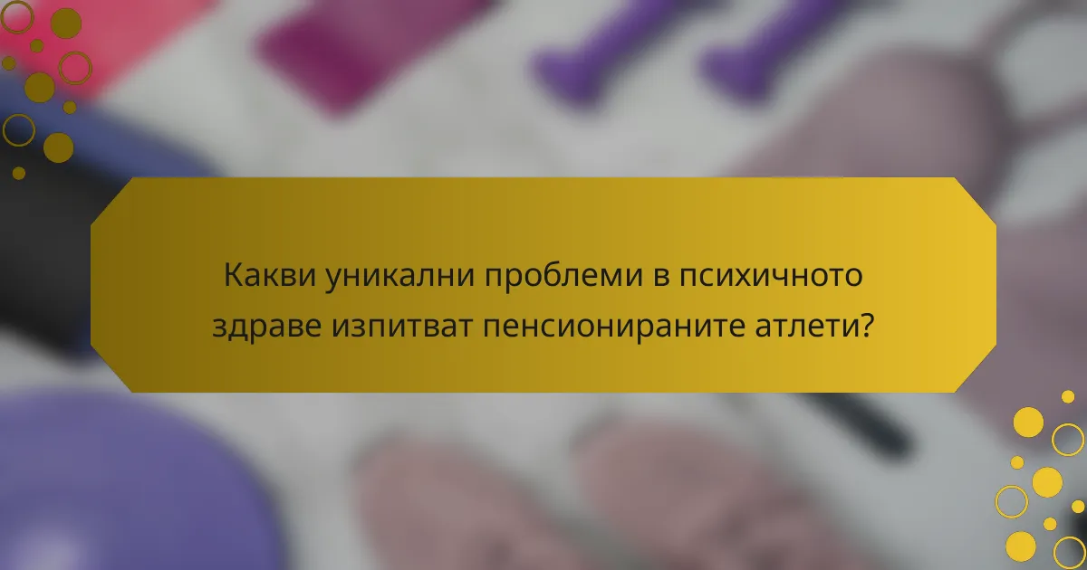 Какви уникални проблеми в психичното здраве изпитват пенсионираните атлети?