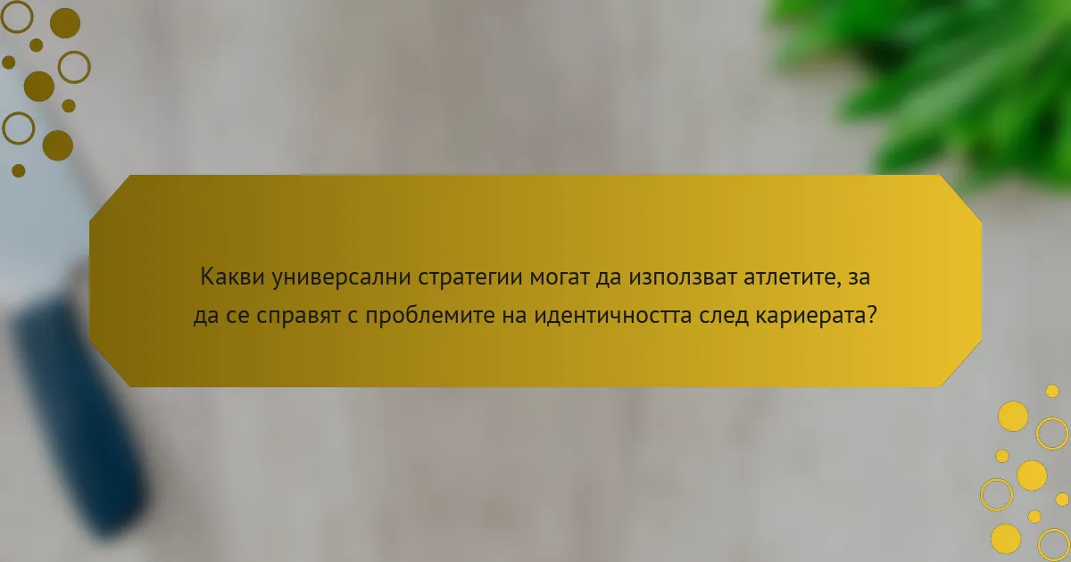 Какви универсални стратегии могат да използват атлетите, за да се справят с проблемите на идентичността след кариерата?