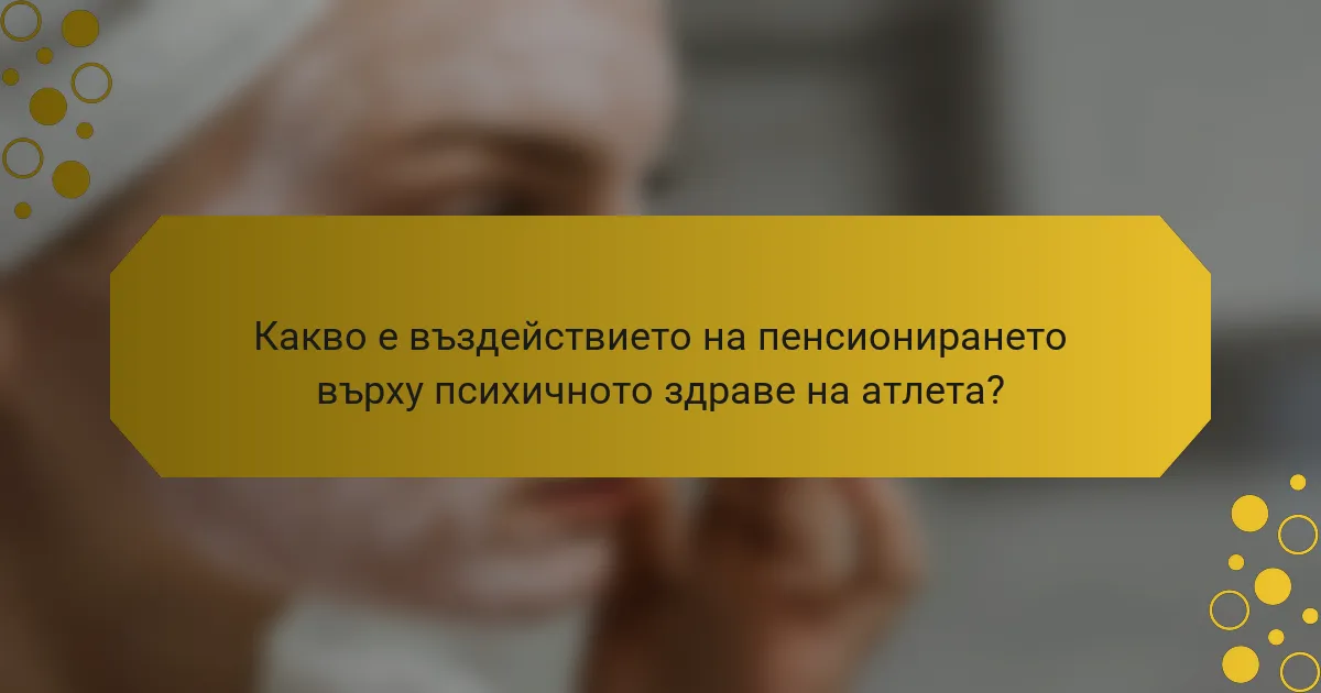Какво е въздействието на пенсионирането върху психичното здраве на атлета?